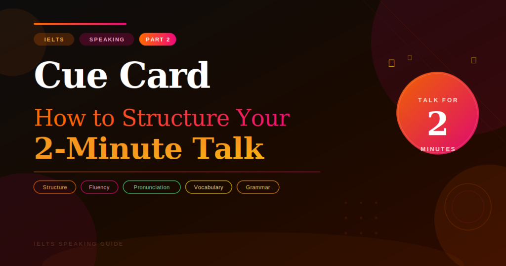 IELTS Speaking Part 2 Cue Card — How to Structure Your 2-Minute Talk