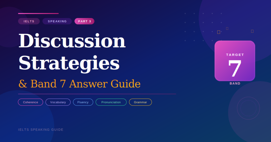 IELTS Speaking Part 3 — Discussion Strategies & Band 7 Answer Guide