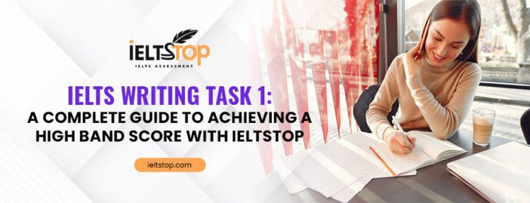 IELTS Writing Task 1: A Complete Guide to Achieving a High Band Score with IELTSTOP